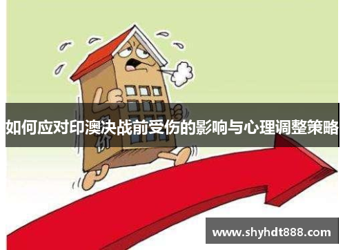 如何应对印澳决战前受伤的影响与心理调整策略