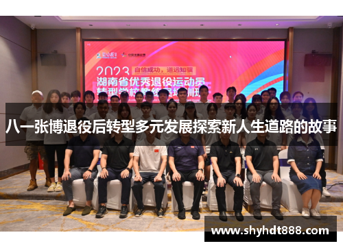 八一张博退役后转型多元发展探索新人生道路的故事