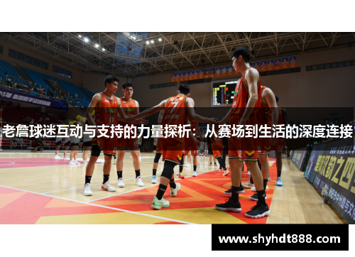 老詹球迷互动与支持的力量探析：从赛场到生活的深度连接