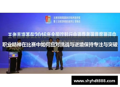 职业精神在比赛中如何应对挑战与逆境保持专注与突破