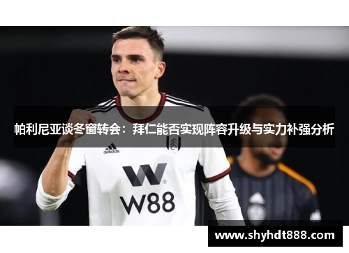 帕利尼亚谈冬窗转会：拜仁能否实现阵容升级与实力补强分析